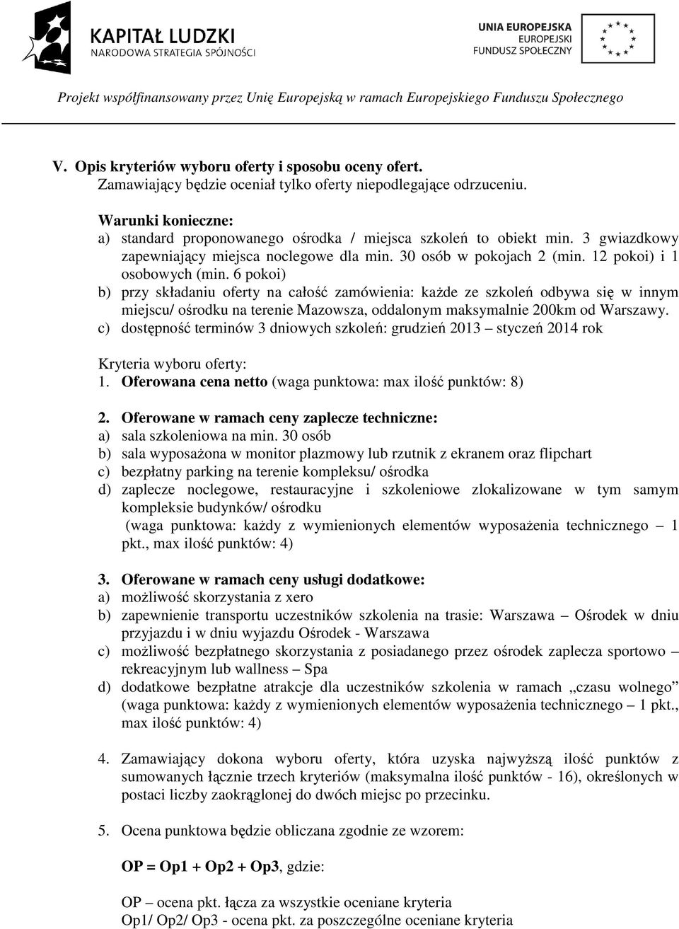 6 pokoi) b) przy składaniu oferty na całość zamówienia: każde ze szkoleń odbywa się w innym miejscu/ ośrodku na terenie Mazowsza, oddalonym maksymalnie 200km od Warszawy.