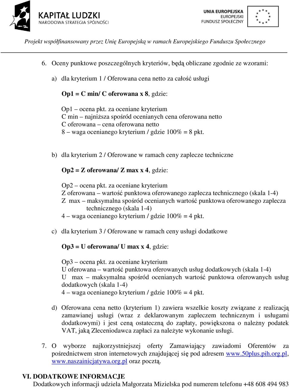 b) dla kryterium 2 / Oferowane w ramach ceny zaplecze techniczne Op2 = Z oferowana/ Z max x 4, gdzie: Op2 ocena pkt.