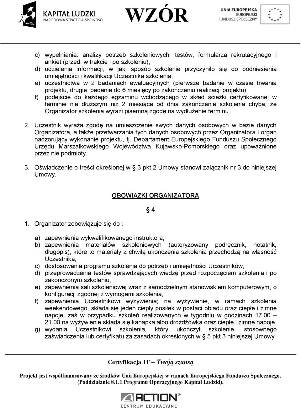 realizacji projektu) f) podejście do każdego egzaminu wchodzącego w skład ścieżki certyfikowanej w terminie nie dłuższym niż 2 miesiące od dnia zakończenie szkolenia chyba, że Organizator szkolenia