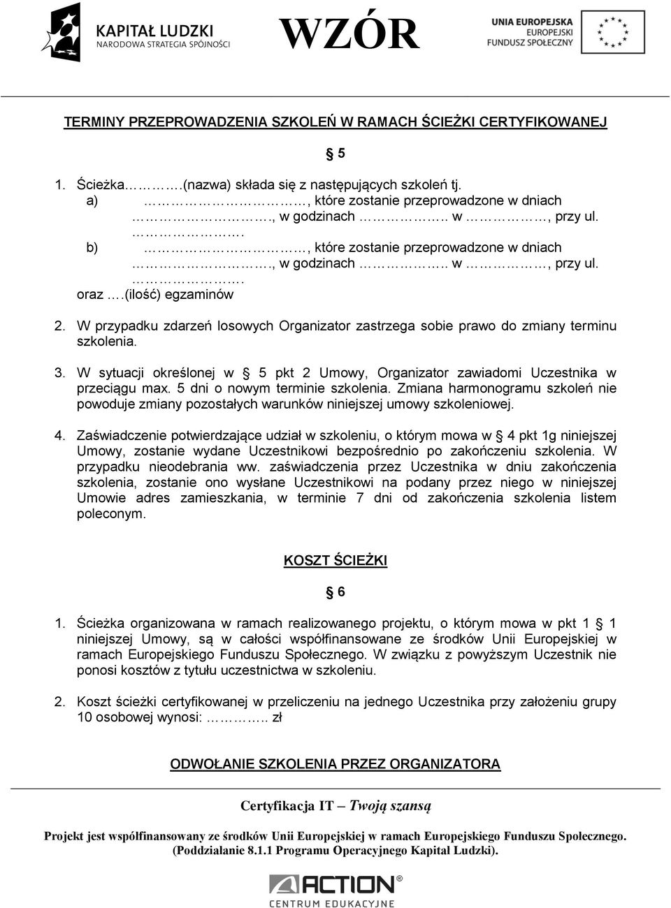 W sytuacji określonej w 5 pkt 2 Umowy, Organizator zawiadomi Uczestnika w przeciągu max. 5 dni o nowym terminie szkolenia.