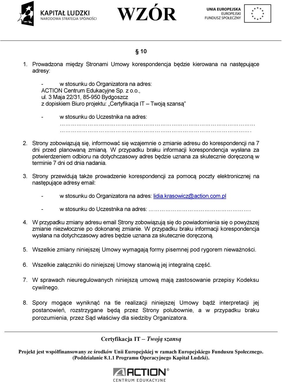 W przypadku braku informacji korespondencja wysłana za potwierdzeniem odbioru na dotychczasowy adres będzie uznana za skutecznie doręczoną w terminie 7 dni od dnia nadania. 3.