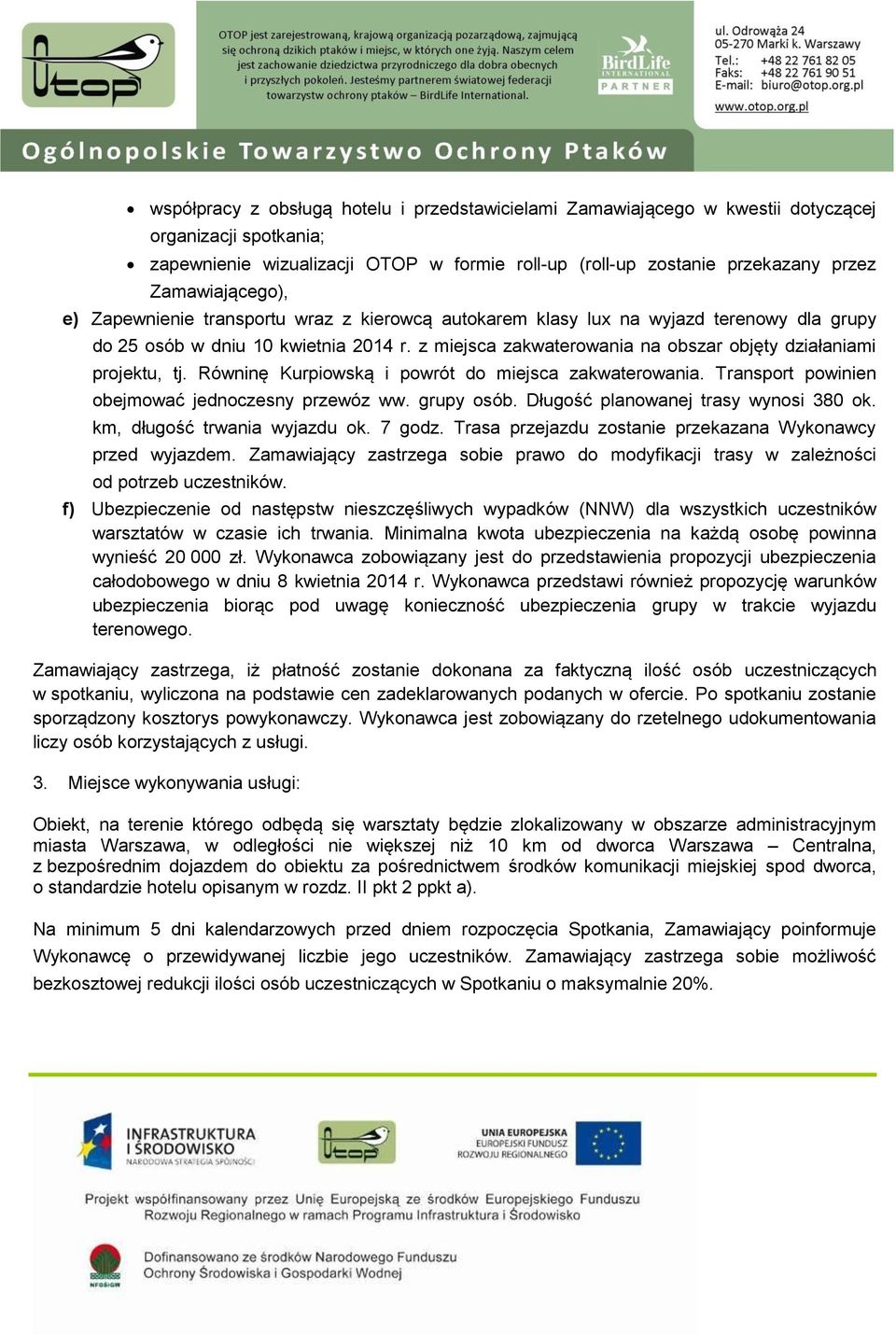 z miejsca zakwaterowania na obszar objęty działaniami projektu, tj. Równinę Kurpiowską i powrót do miejsca zakwaterowania. Transport powinien obejmować jednoczesny przewóz ww. grupy osób.