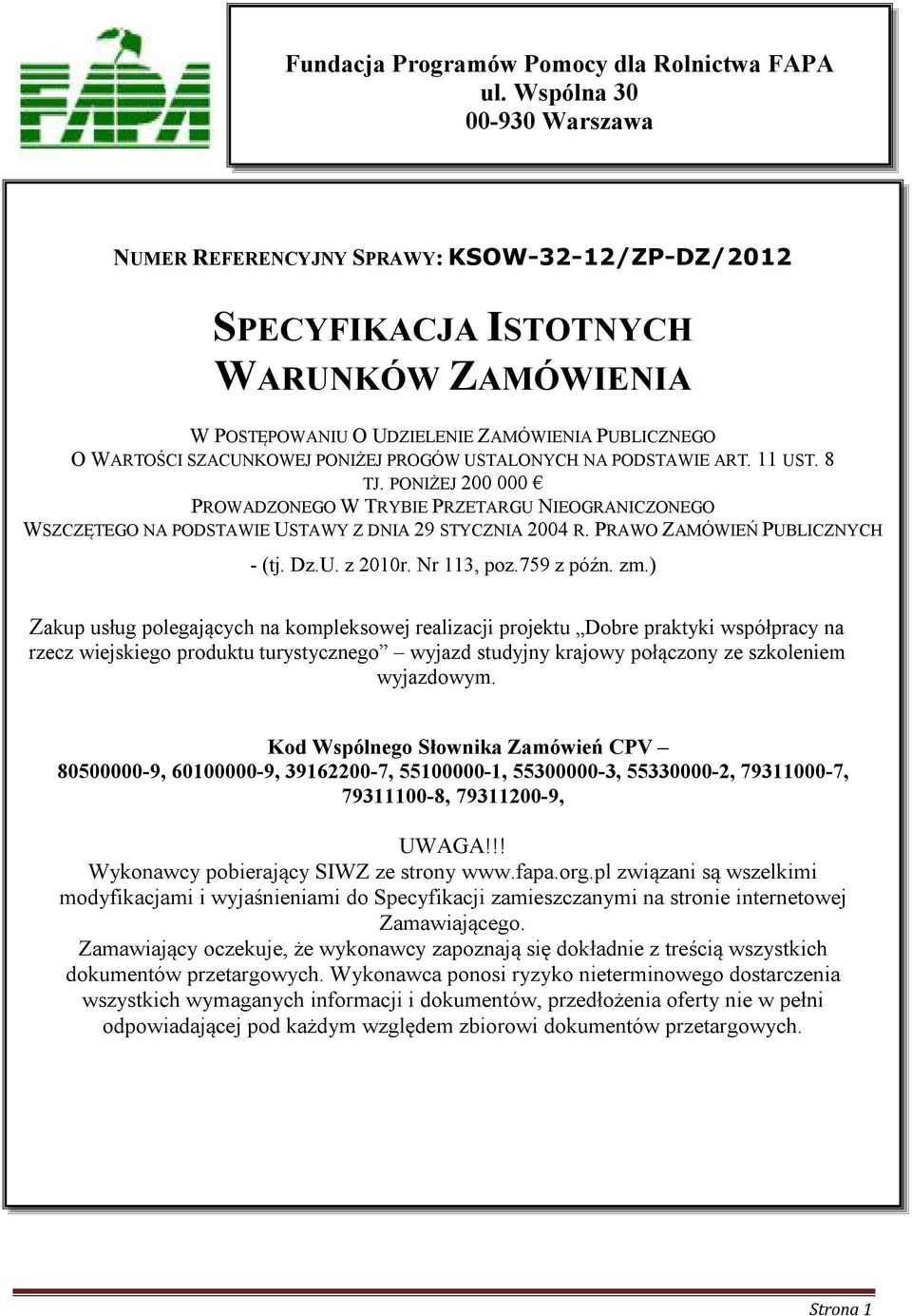 PONIŻEJ PROGÓW USTALONYCH NA PODSTAWIE ART. 11 UST. 8 TJ. PONIŻEJ 200 000 PROWADZONEGO W TRYBIE PRZETARGU NIEOGRANICZONEGO WSZCZĘTEGO NA PODSTAWIE USTAWY Z DNIA 29 STYCZNIA 2004 R.