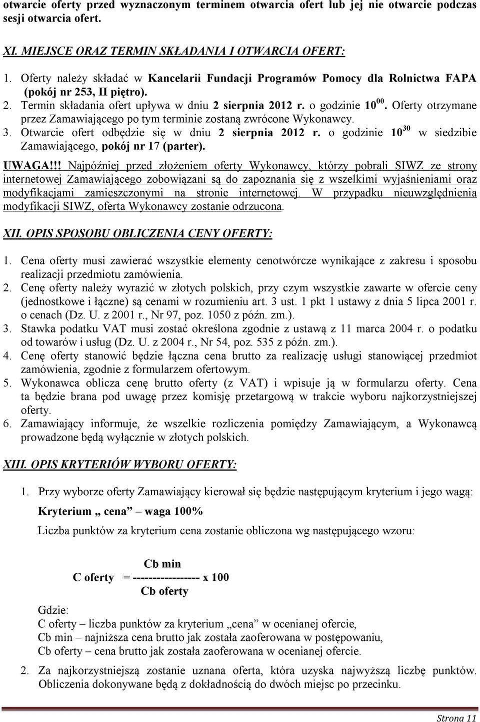 Oferty otrzymane przez Zamawiającego po tym terminie zostaną zwrócone Wykonawcy. 3. Otwarcie ofert odbędzie się w dniu 2 sierpnia 2012 r.