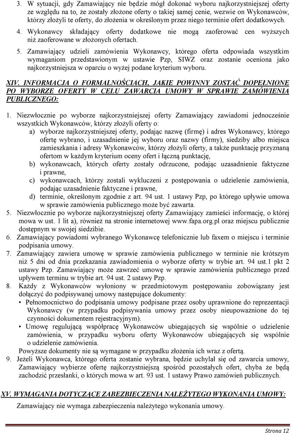 Zamawiający udzieli zamówienia Wykonawcy, którego oferta odpowiada wszystkim wymaganiom przedstawionym w ustawie Pzp, SIWZ oraz zostanie oceniona jako najkorzystniejsza w oparciu o wyżej podane