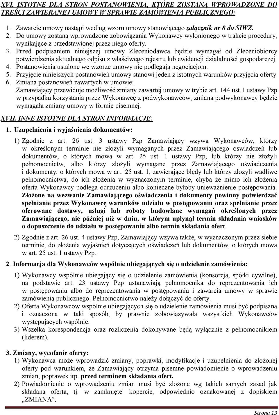 Do umowy zostaną wprowadzone zobowiązania Wykonawcy wyłonionego w trakcie procedury, wynikające z przedstawionej przez niego oferty. 3.