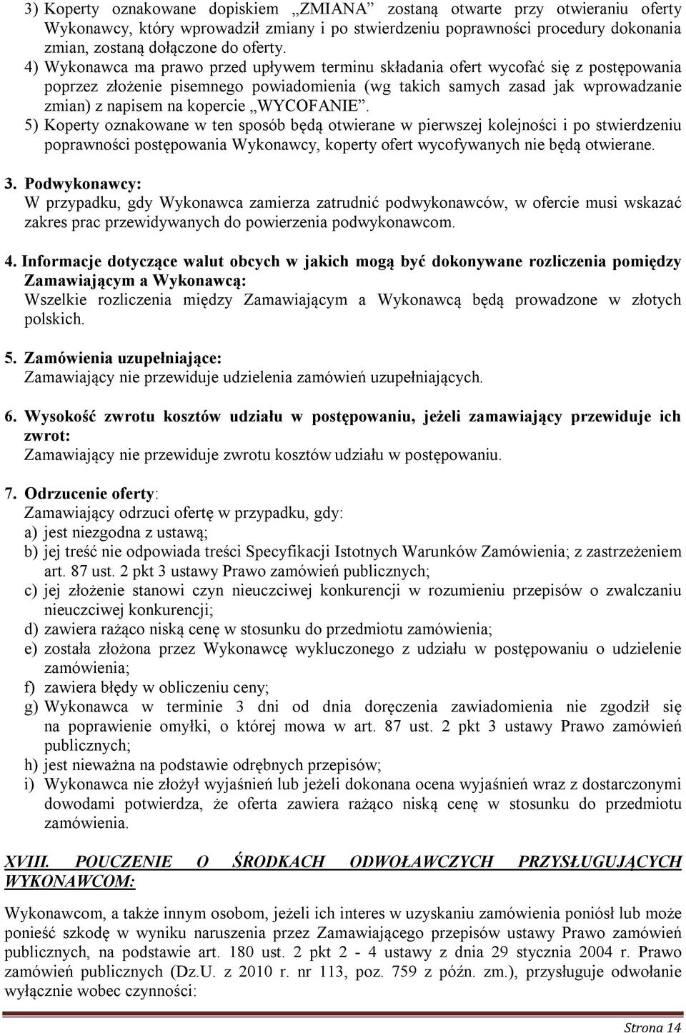 WYCOFANIE. 5) Koperty oznakowane w ten sposób będą otwierane w pierwszej kolejności i po stwierdzeniu poprawności postępowania Wykonawcy, koperty ofert wycofywanych nie będą otwierane. 3.