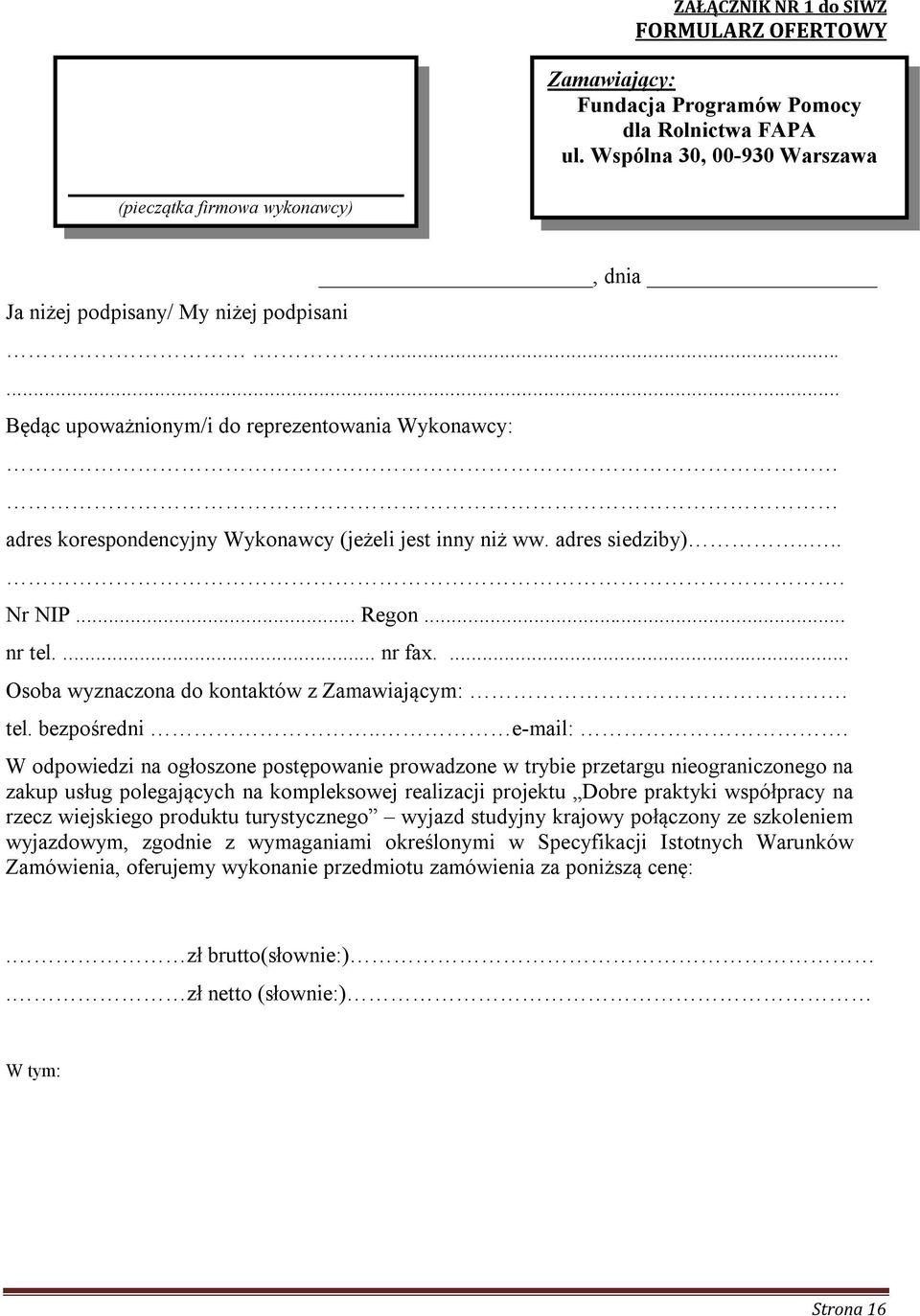 ...... Będąc upoważnionym/i do reprezentowania Wykonawcy: adres korespondencyjny Wykonawcy (jeżeli jest inny niż ww. adres siedziby)..... Nr NIP... Regon... nr tel.... nr fax.