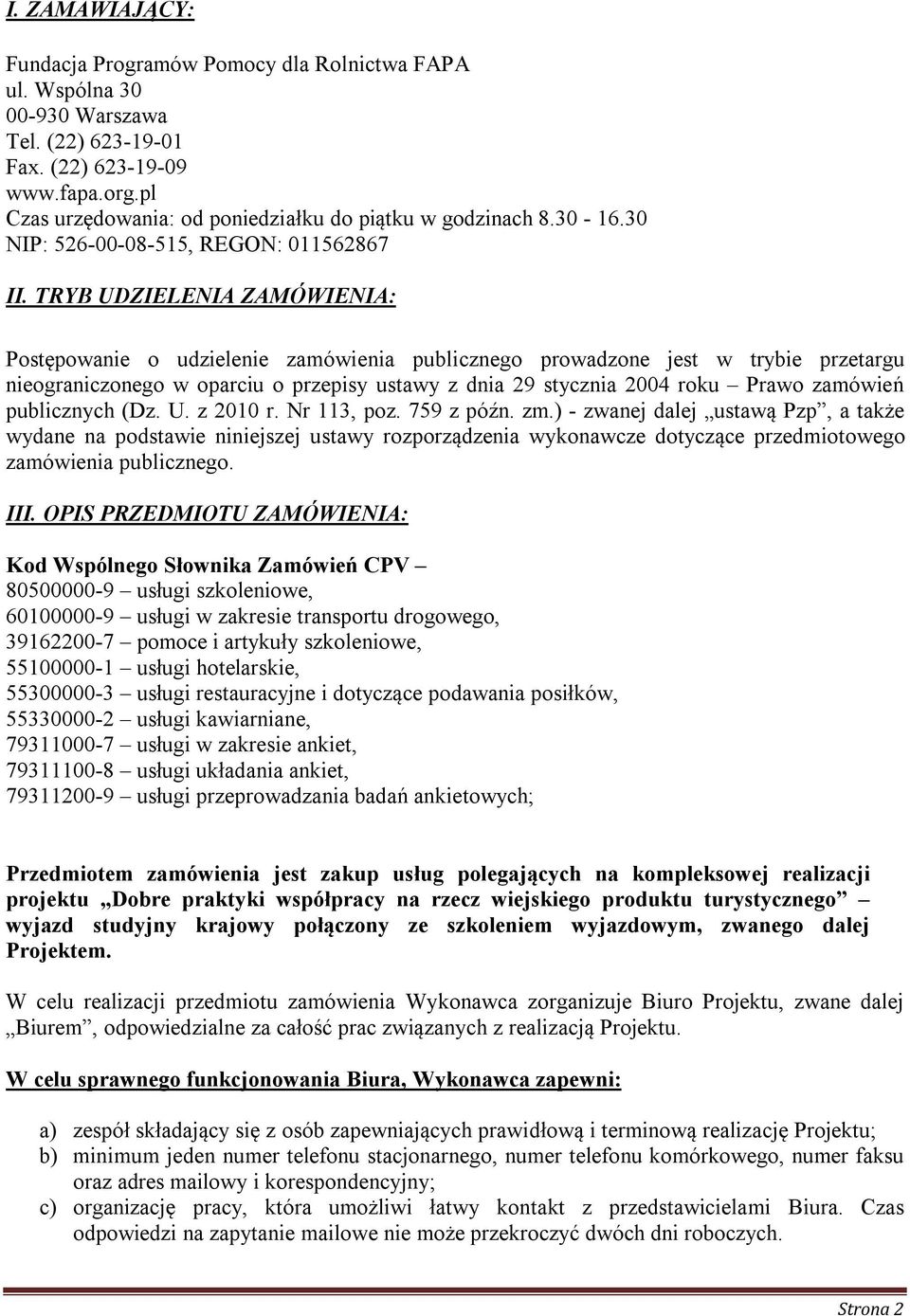 TRYB UDZIELENIA ZAMÓWIENIA: Postępowanie o udzielenie zamówienia publicznego prowadzone jest w trybie przetargu nieograniczonego w oparciu o przepisy ustawy z dnia 29 stycznia 2004 roku Prawo