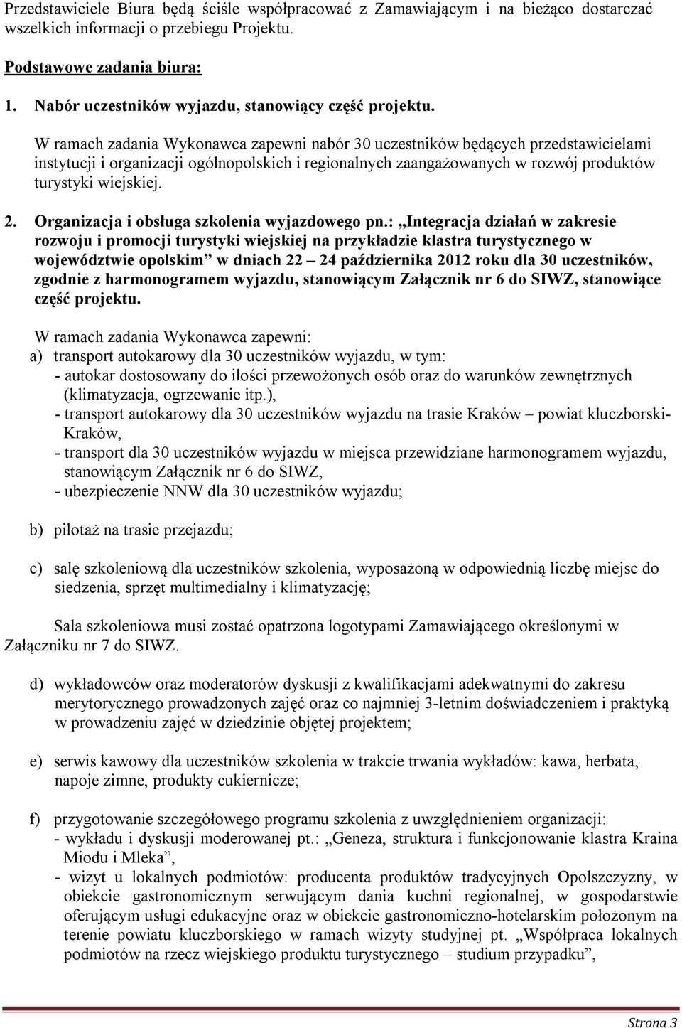 W ramach zadania Wykonawca zapewni nabór 30 uczestników będących przedstawicielami instytucji i organizacji ogólnopolskich i regionalnych zaangażowanych w rozwój produktów turystyki wiejskiej. 2.