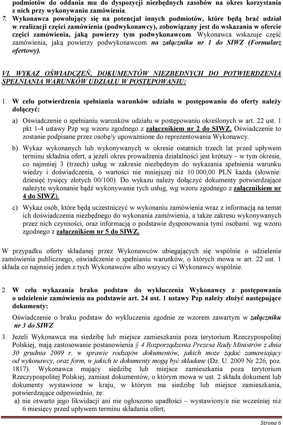 tym podwykonawcom. Wykonawca wskazuje część zamówienia, jaką powierzy podwykonawcom na załączniku nr 1 do SIWZ (Formularz ofertowy). VI.