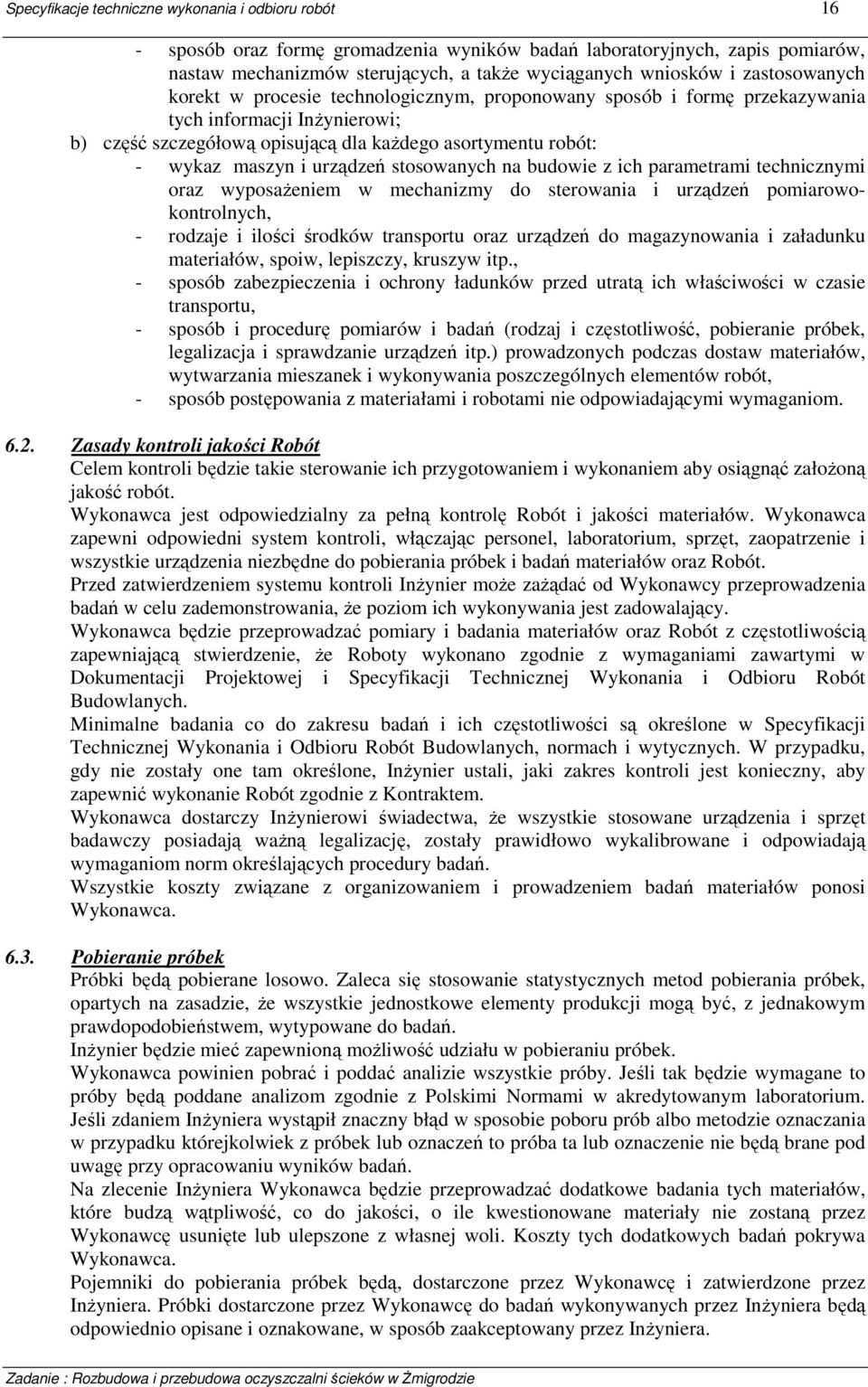 urządzeń stosowanych na budowie z ich parametrami technicznymi oraz wyposażeniem w mechanizmy do sterowania i urządzeń pomiarowokontrolnych, - rodzaje i ilości środków transportu oraz urządzeń do