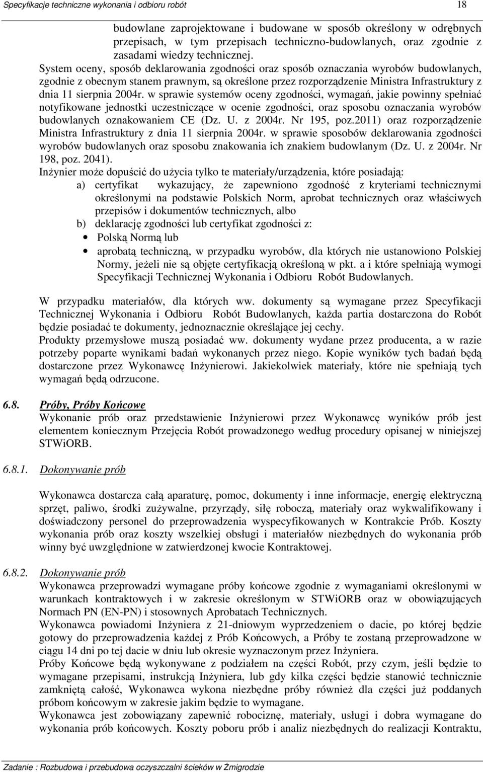 System oceny, sposób deklarowania zgodności oraz sposób oznaczania wyrobów budowlanych, zgodnie z obecnym stanem prawnym, są określone przez rozporządzenie Ministra Infrastruktury z dnia 11 sierpnia