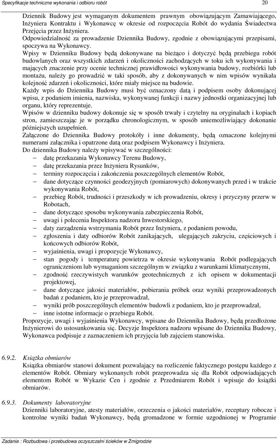 Wpisy w Dzienniku Budowy będą dokonywane na bieżąco i dotyczyć będą przebiegu robót budowlanych oraz wszystkich zdarzeń i okoliczności zachodzących w toku ich wykonywania i mających znaczenie przy