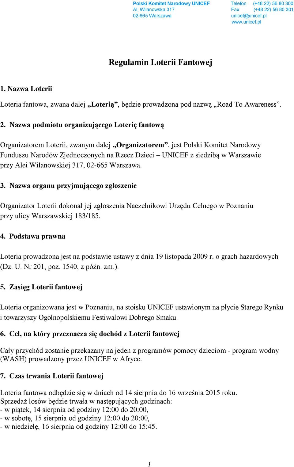 Warszawie przy Alei Wilanowskiej 317, 02-665 Warszawa. 3. Nazwa organu przyjmującego zgłoszenie Organizator Loterii dokonał jej zgłoszenia Naczelnikowi Urzędu Celnego w Poznaniu przy ulicy Warszawskiej 183/185.