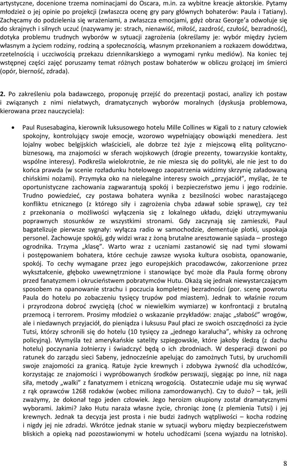 dotyka problemu trudnych wyborów w sytuacji zagrożenia (określamy je: wybór między życiem własnym a życiem rodziny, rodziną a społecznością, własnym przekonaniem a rozkazem dowództwa, rzetelnością i