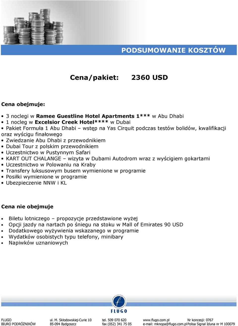 wizyta w Dubami Autodrom wraz z wyścigiem gokartami Uczestnictwo w Polowaniu na Kraby Transfery luksusowym busem wymienione w programie Posiłki wymienione w programie Ubezpieczenie NNW i KL Cena nie