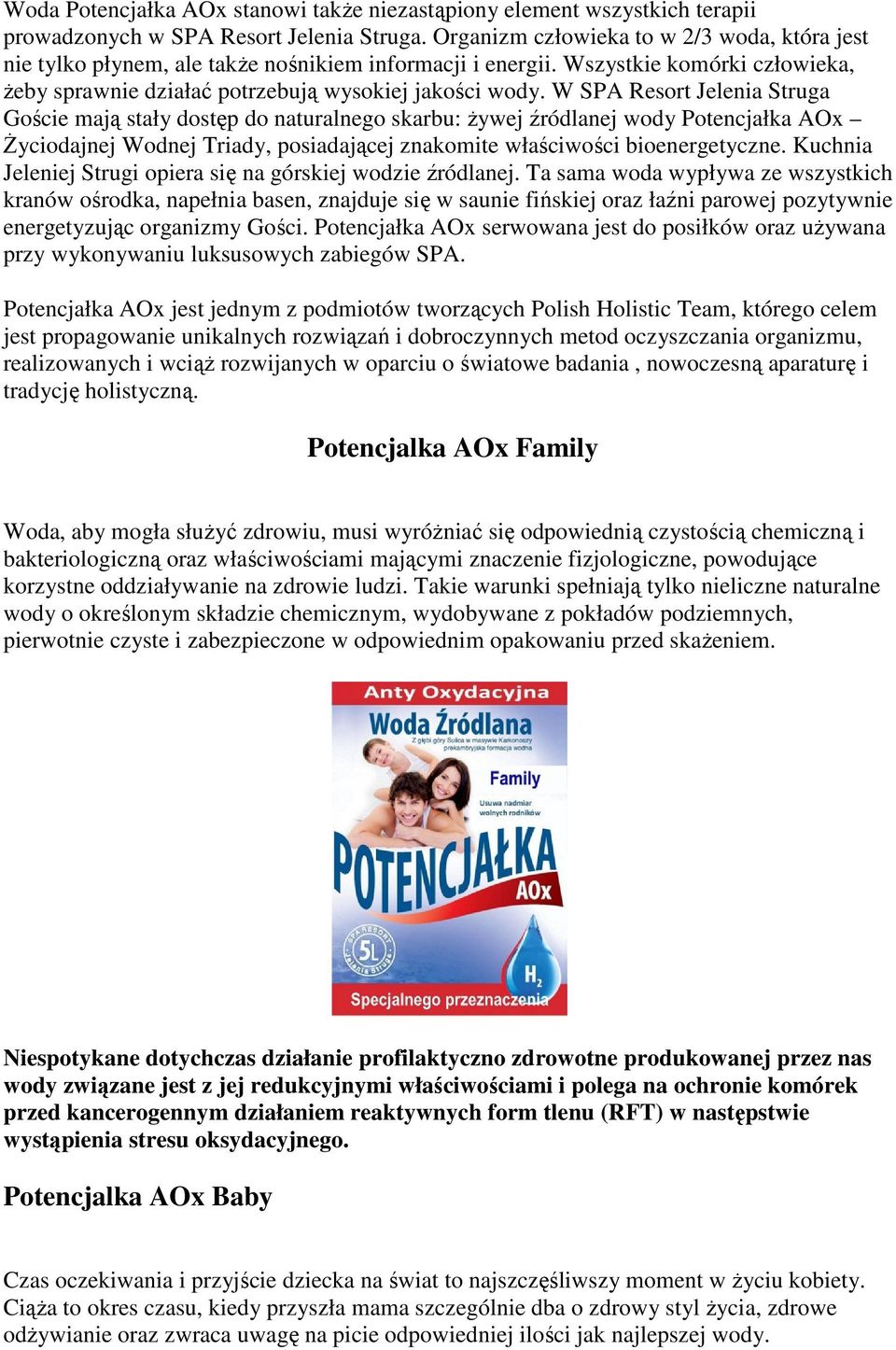 W SPA Resort Jelenia Struga Goście mają stały dostęp do naturalnego skarbu: żywej źródlanej wody Potencjałka AOx Życiodajnej Wodnej Triady, posiadającej znakomite właściwości bioenergetyczne.