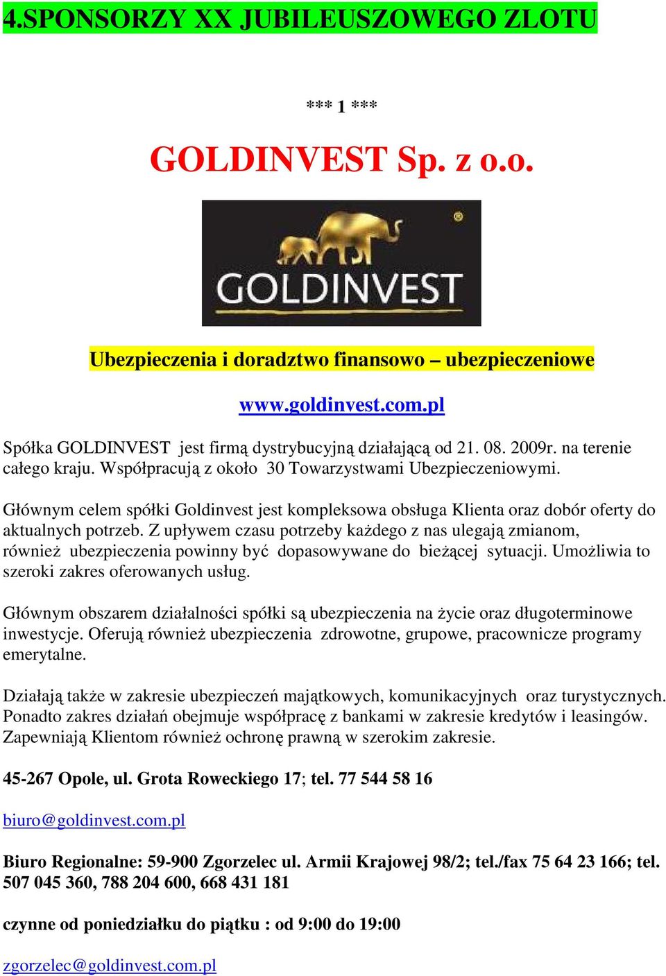 Głównym celem spółki Goldinvest jest kompleksowa obsługa Klienta oraz dobór oferty do aktualnych potrzeb.