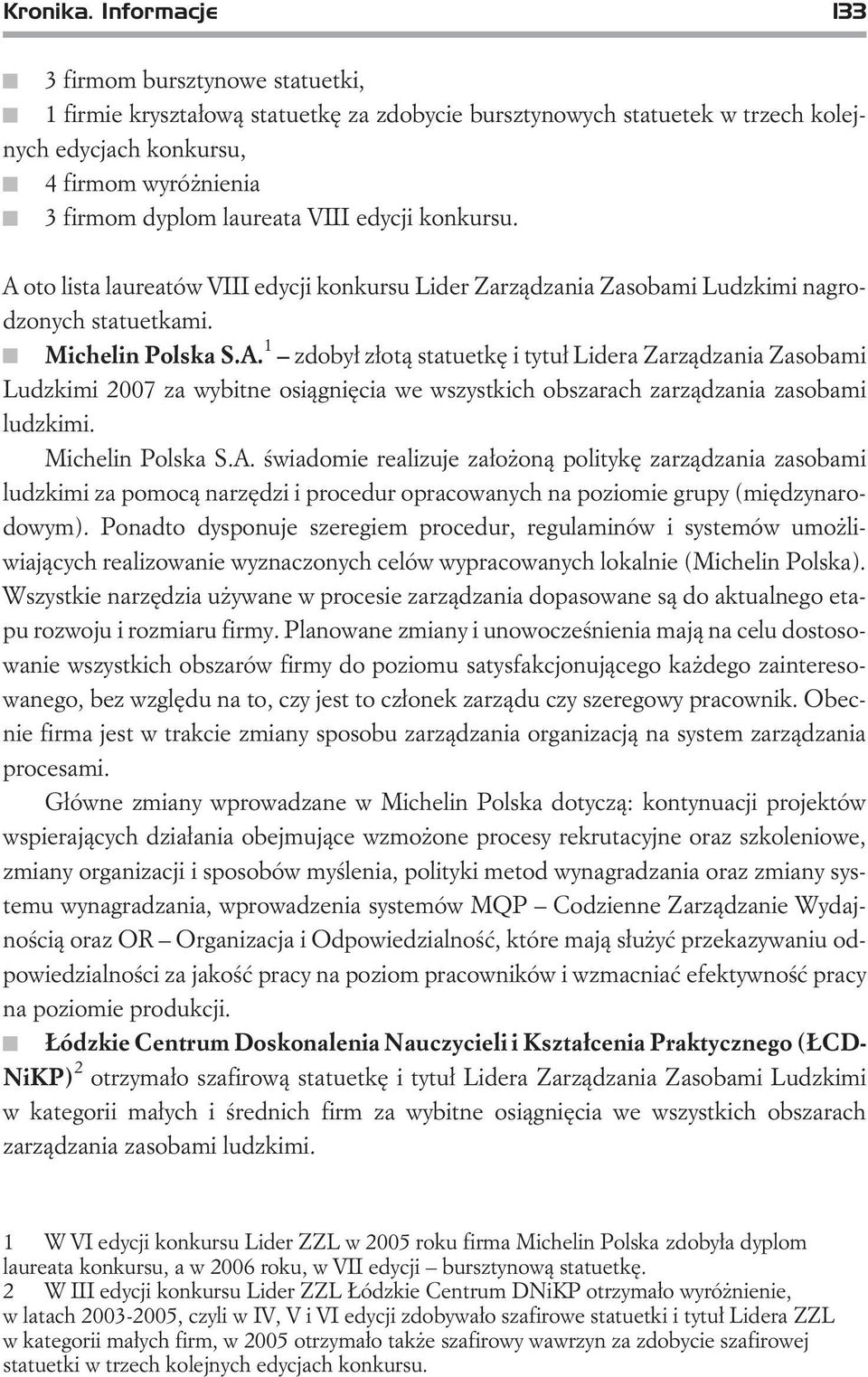 VIII edycji konkursu. A oto lista laureatów VIII edycji konkursu Lider Zarz¹dzania Zasobami Ludzkimi nagrodzonych statuetkami. Michelin Polska S.A. 1 zdoby³ z³ot¹ statuetkê i tytu³ Lidera Zarz¹dzania Zasobami Ludzkimi 2007 za wybitne osi¹gniêcia we wszystkich obszarach zarz¹dzania zasobami ludzkimi.