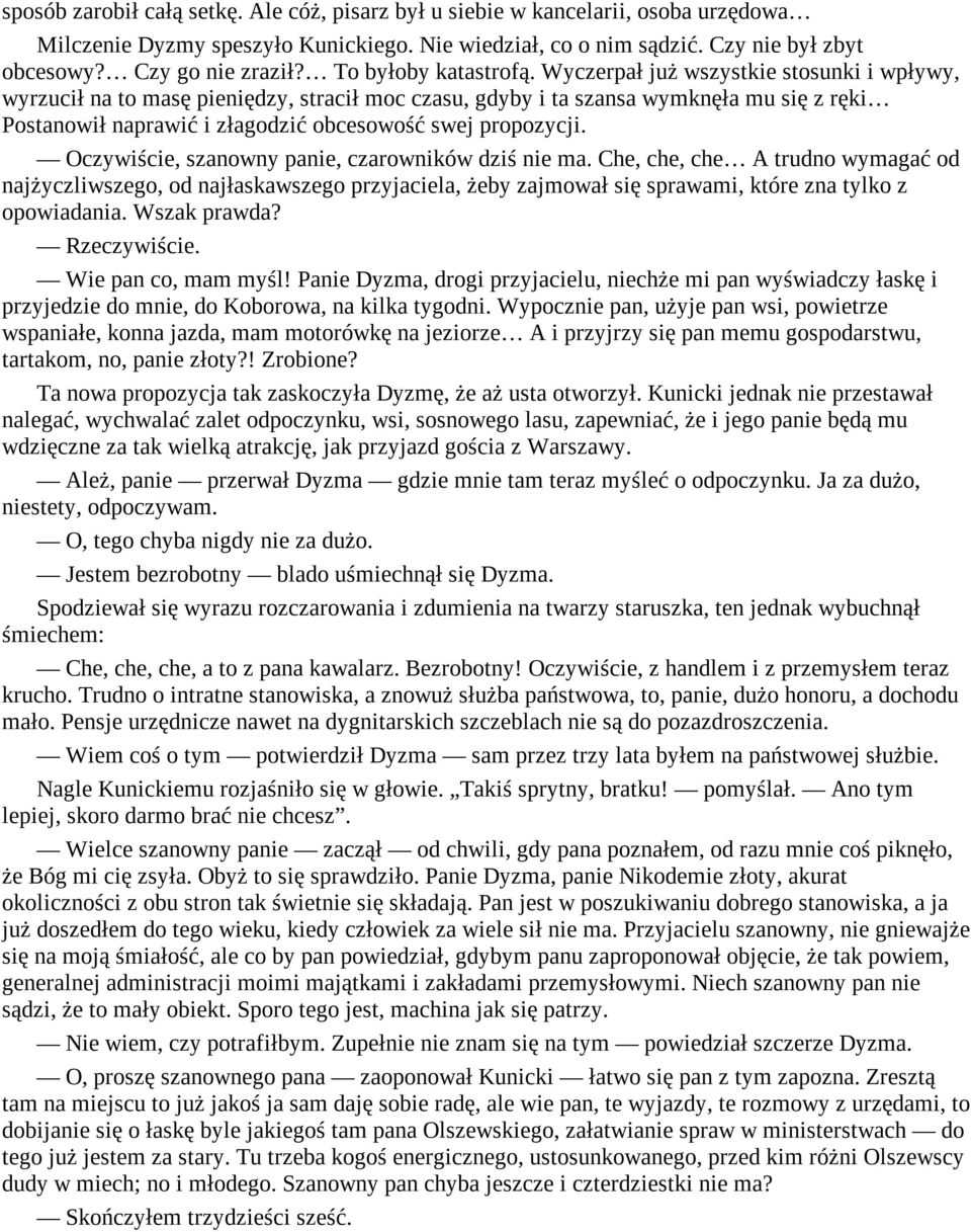 Wyczerpał już wszystkie stosunki i wpływy, wyrzucił na to masę pieniędzy, stracił moc czasu, gdyby i ta szansa wymknęła mu się z ręki Postanowił naprawić i złagodzić obcesowość swej propozycji.