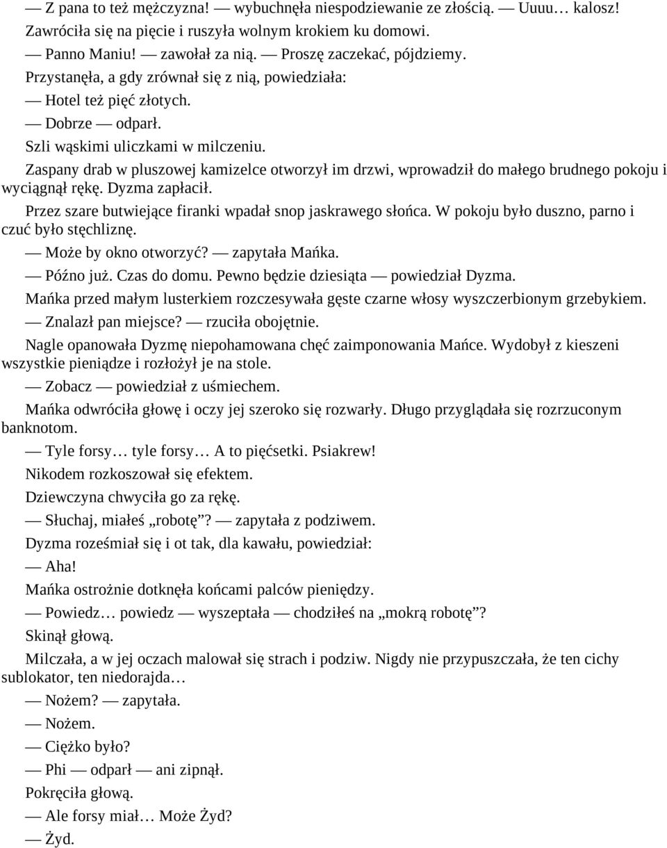 Zaspany drab w pluszowej kamizelce otworzył im drzwi, wprowadził do małego brudnego pokoju i wyciągnął rękę. Dyzma zapłacił. Przez szare butwiejące firanki wpadał snop jaskrawego słońca.