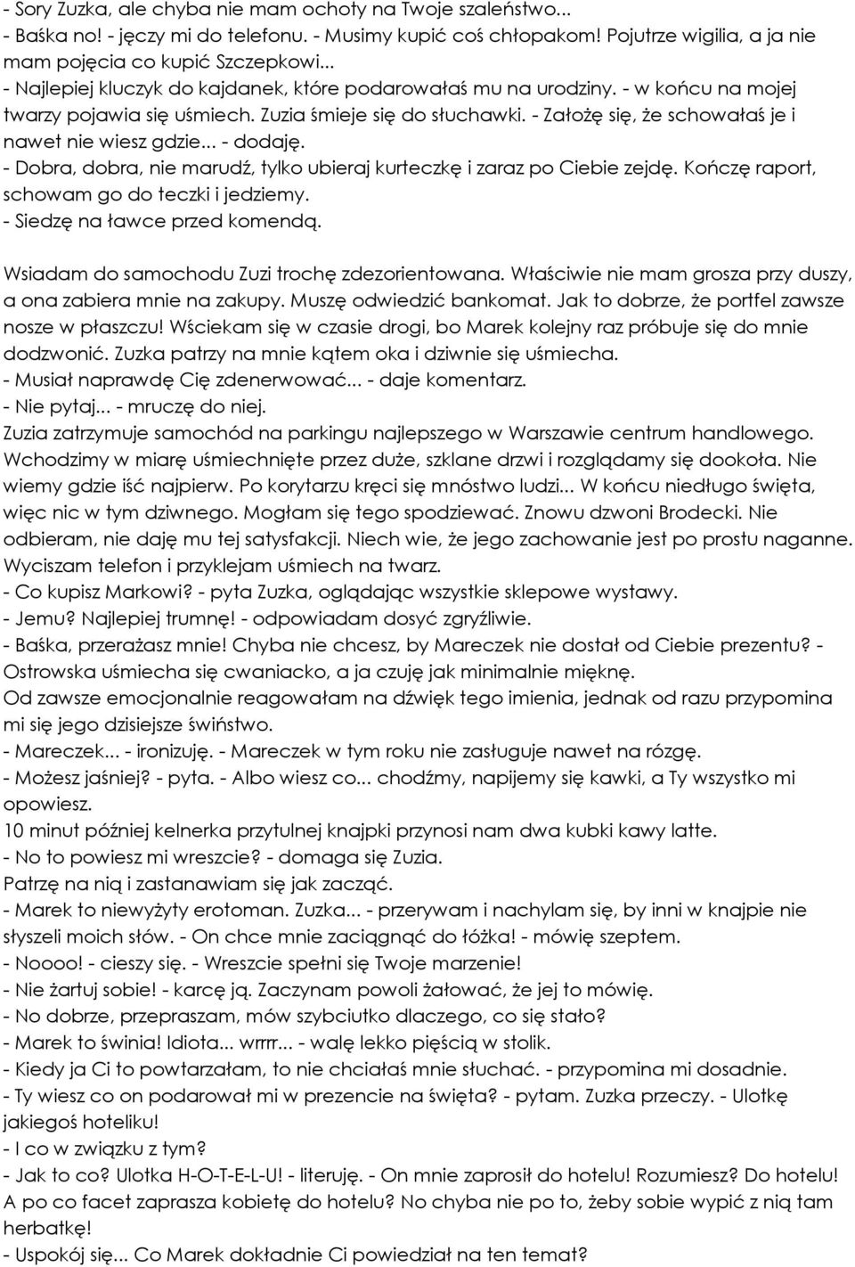 - Założę się, że schowałaś je i nawet nie wiesz gdzie... - dodaję. - Dobra, dobra, nie marudź, tylko ubieraj kurteczkę i zaraz po Ciebie zejdę. Kończę raport, schowam go do teczki i jedziemy.