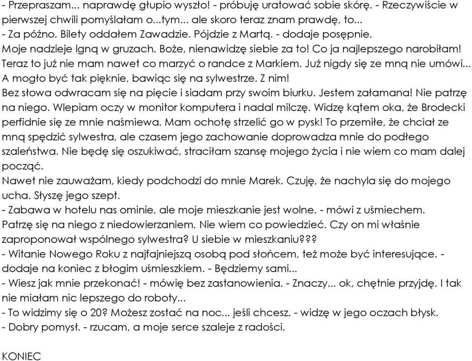 Już nigdy się ze mną nie umówi... A mogło być tak pięknie, bawiąc się na sylwestrze. Z nim! Bez słowa odwracam się na pięcie i siadam przy swoim biurku. Jestem załamana! Nie patrzę na niego.