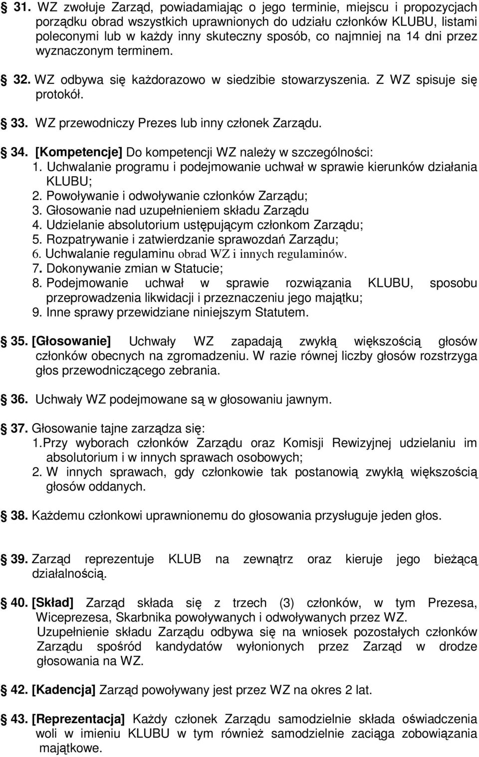 [Kompetencje] Do kompetencji WZ naley w szczególnoci: 1. Uchwalanie programu i podejmowanie uchwał w sprawie kierunków działania 2. Powoływanie i odwoływanie członków Zarzdu; 3.