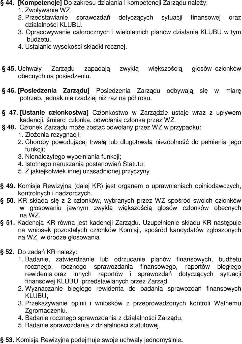 46. [Posiedzenia Zarzdu] Posiedzenia Zarzdu odbywaj si w miar potrzeb, jednak nie rzadziej ni raz na pół roku. 47.