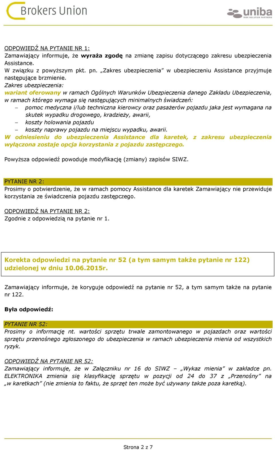 Zakres : wariant oferowany w ramach Ogólnych Warunków Ubezpieczenia danego Zakładu Ubezpieczenia, w ramach którego wymaga się następujących minimalnych świadczeń: pomoc medyczna i/lub techniczna