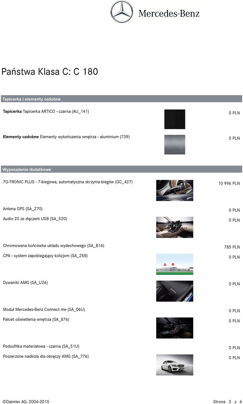 końcówka układu wydechowego (SA_B16) CPA - system zapobiegający kolizjom (SA_258) 785 PLN Dywaniki AMG (SA_U26) Moduł Mercedes-Benz Connect me (SA_06U)