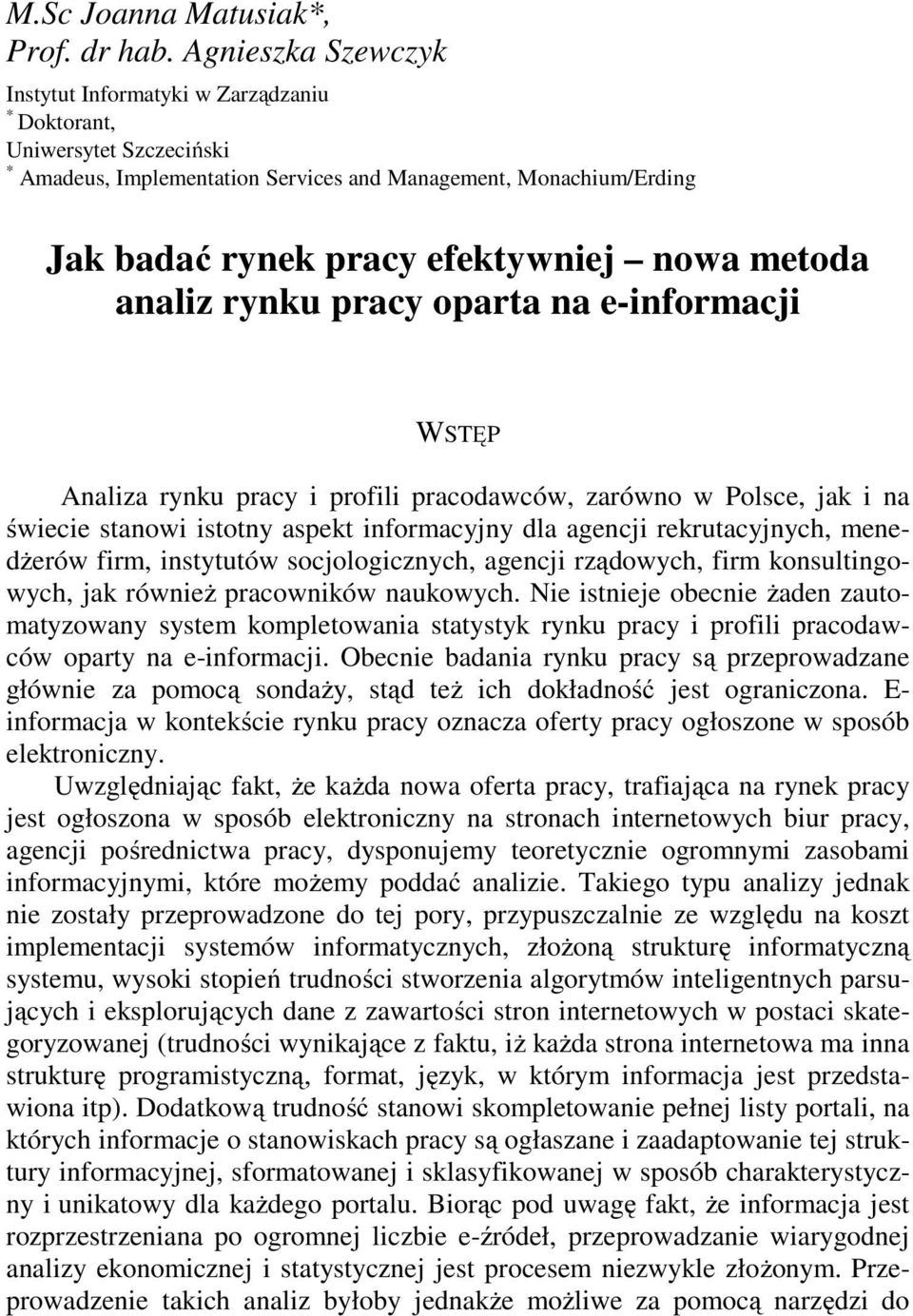 metoda analiz rynku pracy oparta na e-informacji WSTĘP Analiza rynku pracy i profili pracodawców, zarówno w Polsce, jak i na świecie stanowi istotny aspekt informacyjny dla agencji rekrutacyjnych,