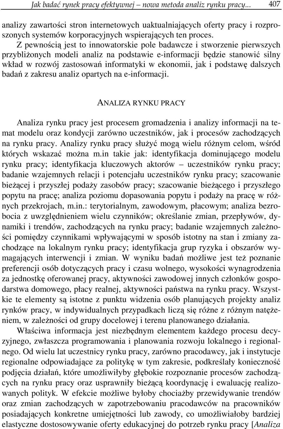 Z pewnością jest to innowatorskie pole badawcze i stworzenie pierwszych przybliżonych modeli analiz na podstawie e-informacji będzie stanowić silny wkład w rozwój zastosowań informatyki w ekonomii,