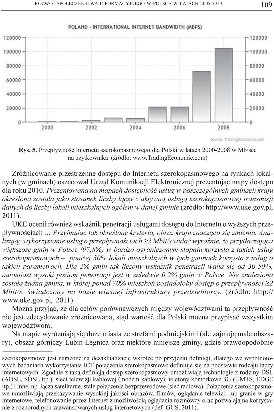 Prezentowana na mapach dostêpnoœæ us³ug w poszczególnych gminach kraju okreœlona zosta³a jako stosunek liczby ³¹czy z aktywn¹ us³ug¹ szerokopasmowej transmisji danych do liczby lokali mieszkalnych