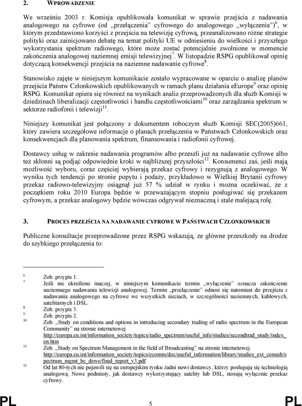 telewizję cyfrową, przeanalizowano różne strategie polityki oraz zainicjowano debatę na temat polityki UE w odniesieniu do wielkości i przyszłego wykorzystania spektrum radiowego, które może zostać