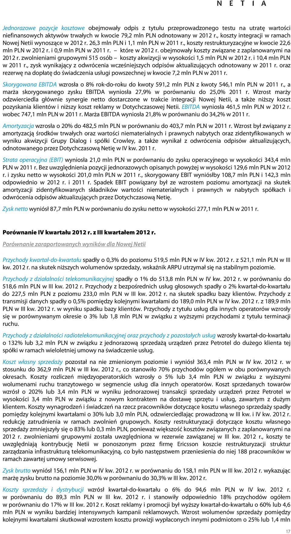 obejmowały koszty związane z zaplanowanymi na r. zwolnieniami grupowymi 515 osób koszty akwizycji w wysokości 1,5 mln PLN w r. i 10,4 mln PLN w r.