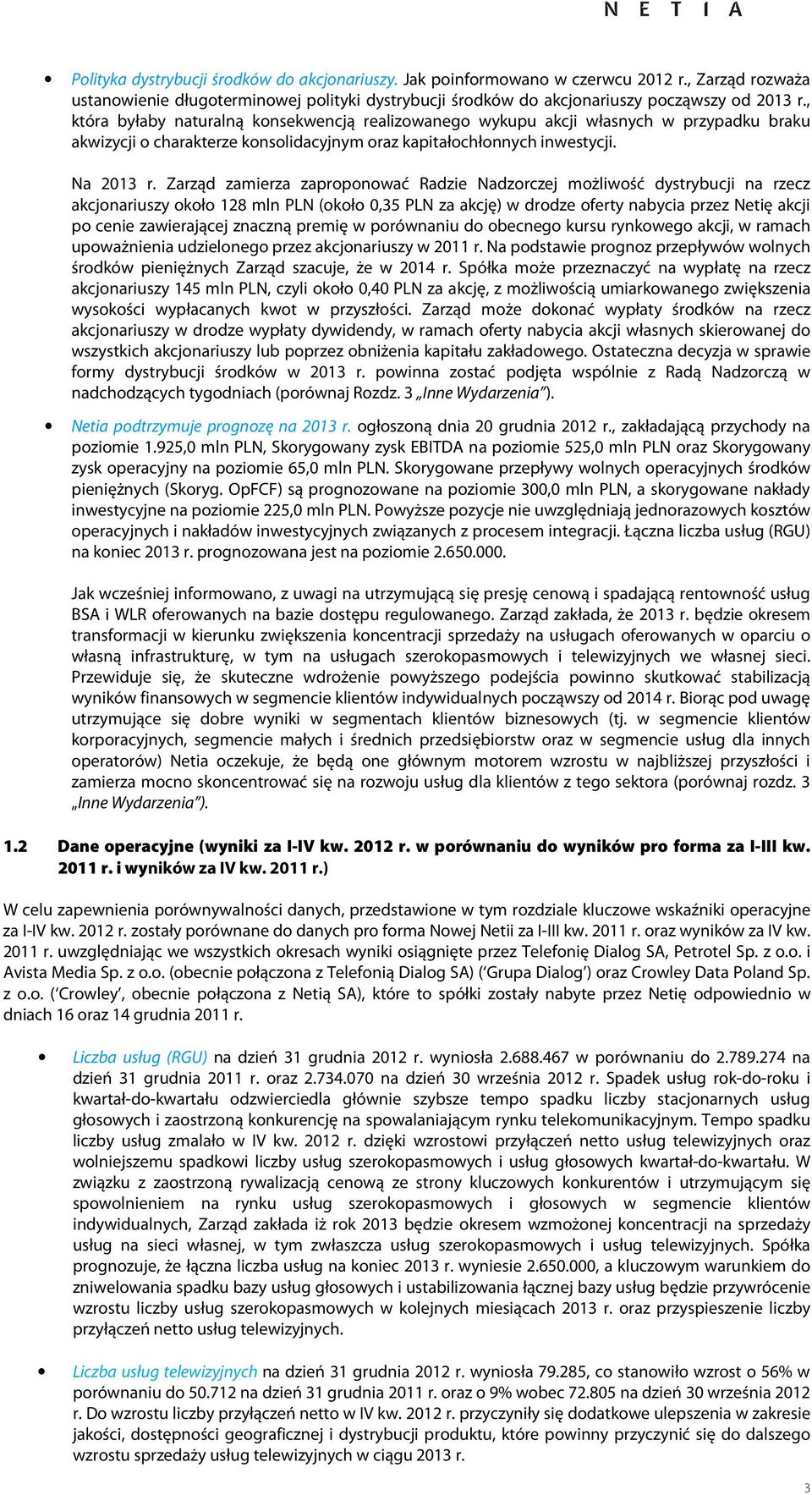 Zarząd zamierza zaproponować Radzie Nadzorczej możliwość dystrybucji na rzecz akcjonariuszy około 128 mln PLN (około 0,35 PLN za akcję) w drodze oferty nabycia przez Netię akcji po cenie zawierającej