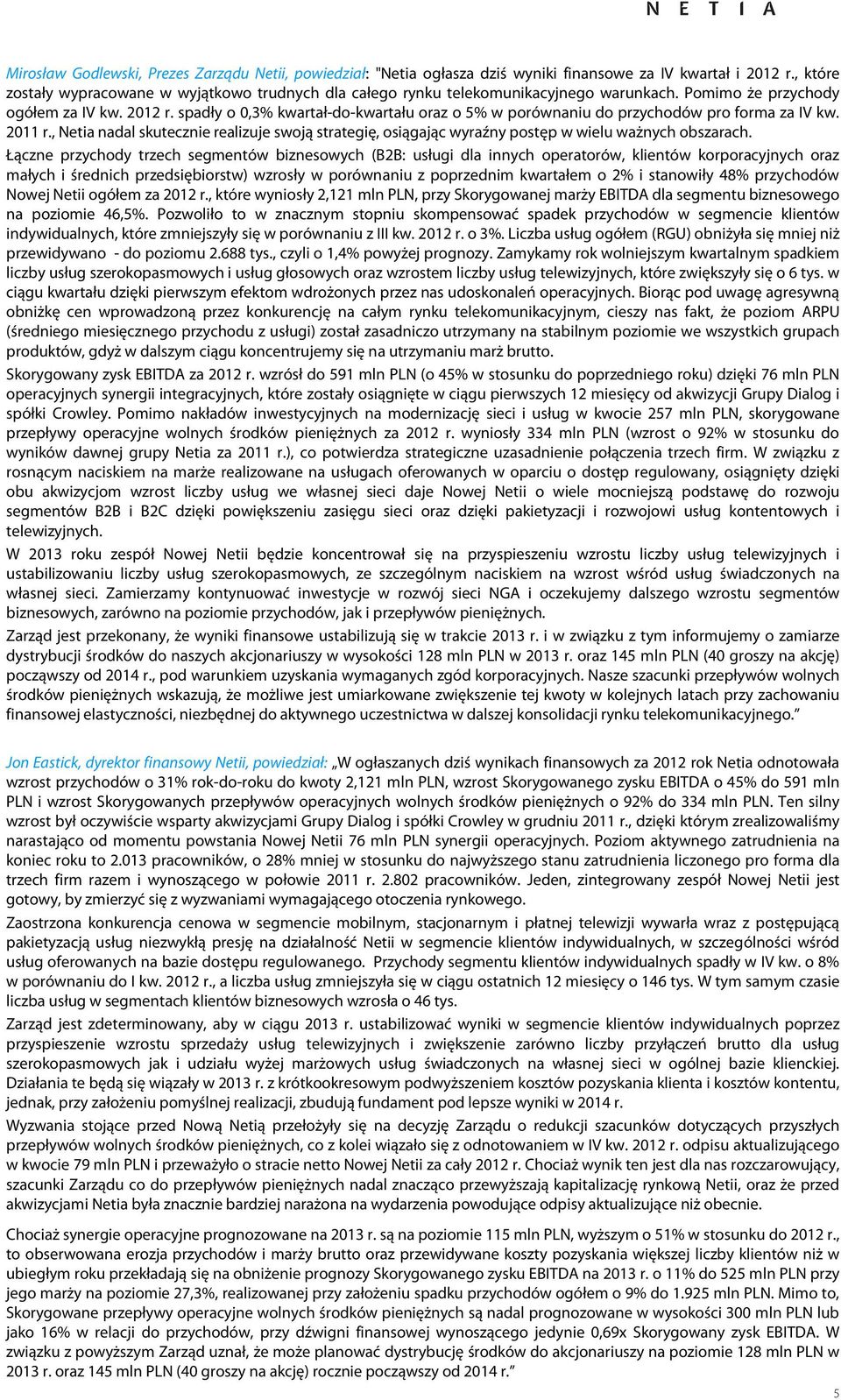 spadły o 0,3% kwartał-do-kwartału oraz o 5% w porównaniu do przychodów pro forma za r., Netia nadal skutecznie realizuje swoją strategię, osiągając wyraźny postęp w wielu ważnych obszarach.