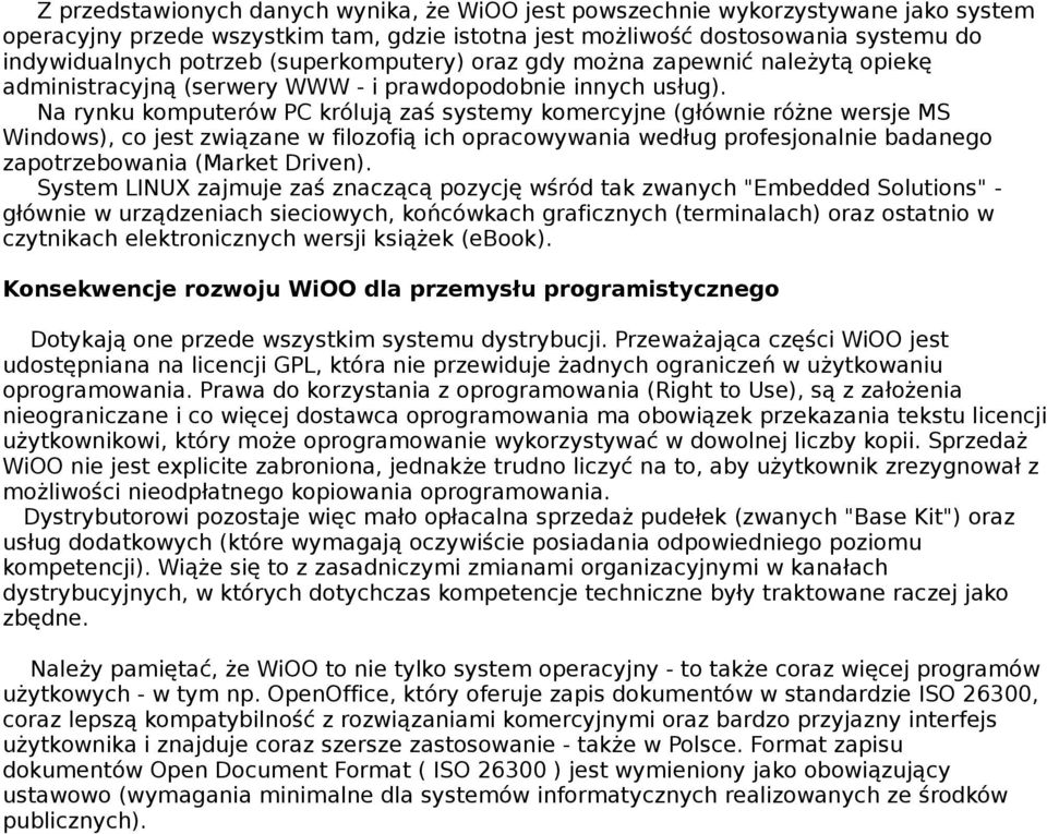 Na rynku komputerów PC królują zaś systemy komercyjne (głównie różne wersje MS Windows), co jest związane w filozofią ich opracowywania według profesjonalnie badanego zapotrzebowania (Market Driven).