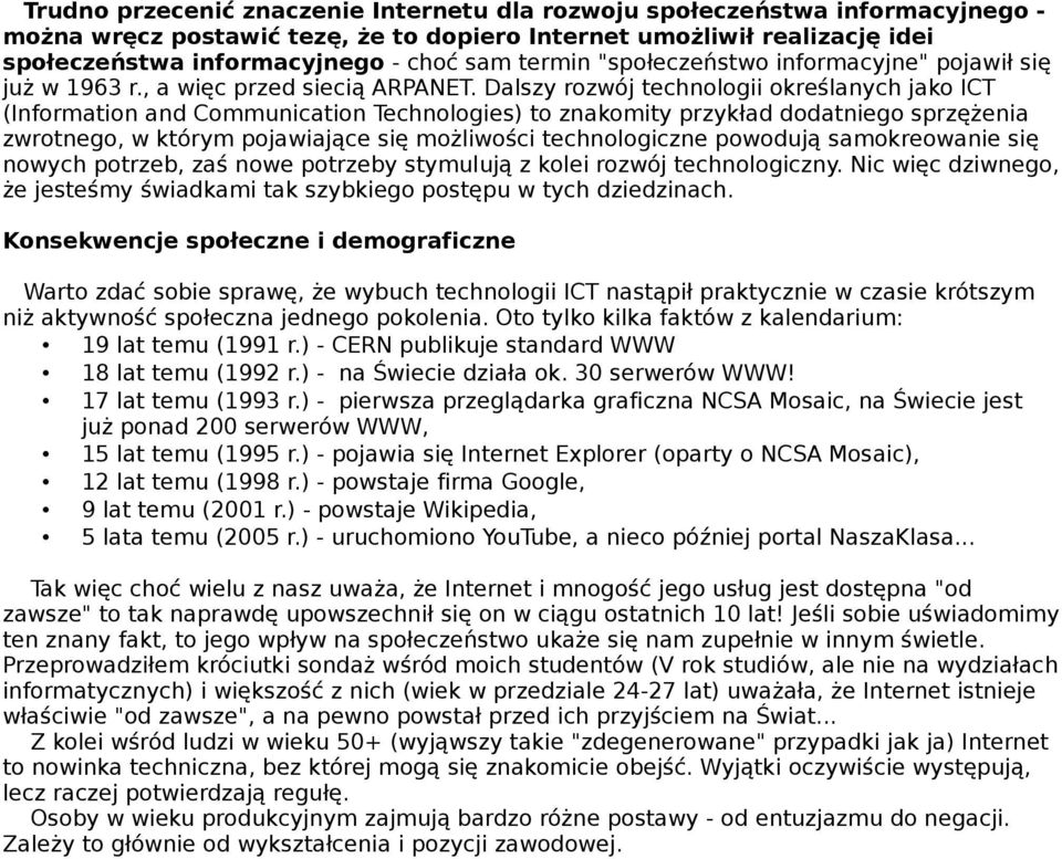 Dalszy rozwój technologii określanych jako ICT (Information and Communication Technologies) to znakomity przykład dodatniego sprzężenia zwrotnego, w którym pojawiające się możliwości technologiczne