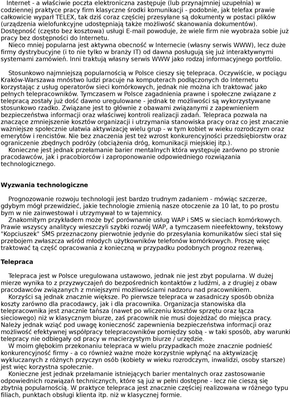 Dostępność (często bez kosztowa) usługi E-mail powoduje, że wiele firm nie wyobraża sobie już pracy bez dostępności do Internetu.