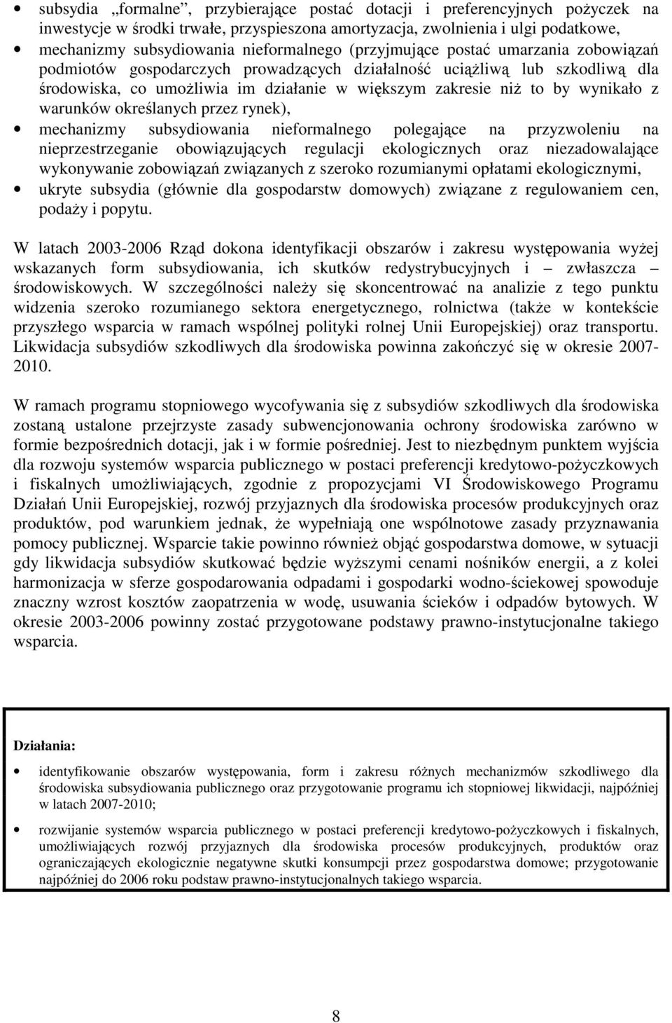 wynikało z warunków określanych przez rynek), mechanizmy subsydiowania nieformalnego polegające na przyzwoleniu na nieprzestrzeganie obowiązujących regulacji ekologicznych oraz niezadowalające