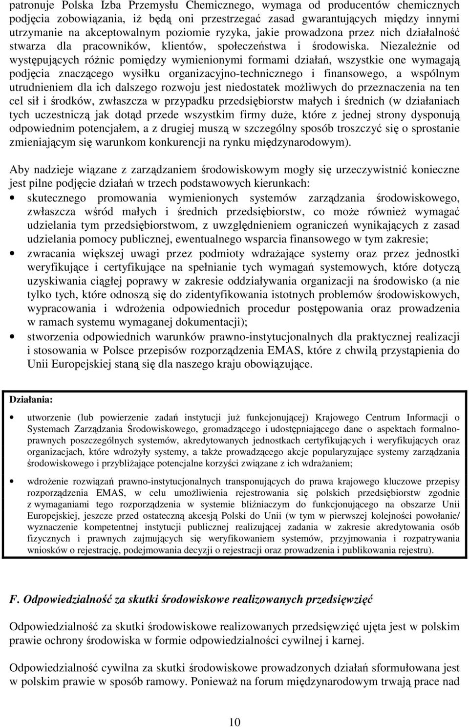 Niezależnie od występujących różnic pomiędzy wymienionymi formami działań, wszystkie one wymagają podjęcia znaczącego wysiłku organizacyjno-technicznego i finansowego, a wspólnym utrudnieniem dla ich