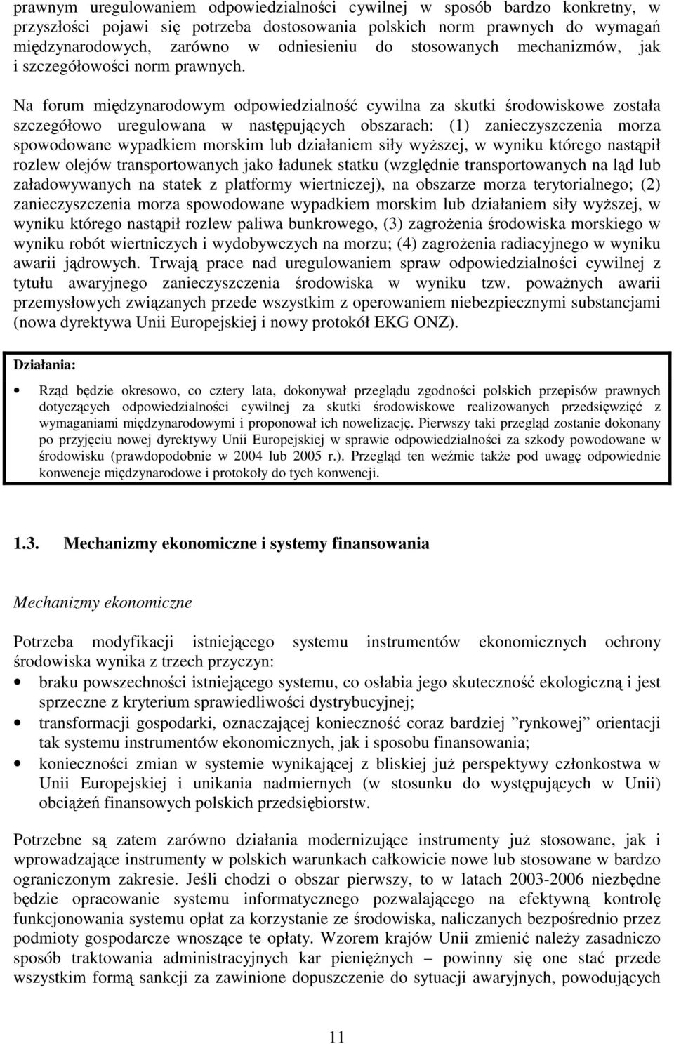 Na forum międzynarodowym odpowiedzialność cywilna za skutki środowiskowe została szczegółowo uregulowana w następujących obszarach: (1) zanieczyszczenia morza spowodowane wypadkiem morskim lub