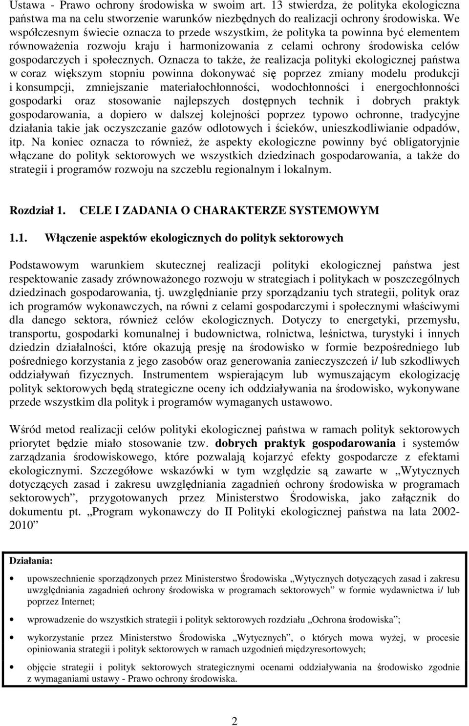 Oznacza to także, że realizacja polityki ekologicznej państwa wcoraz większym stopniu powinna dokonywać się poprzez zmiany modelu produkcji i konsumpcji, zmniejszanie materiałochłonności,