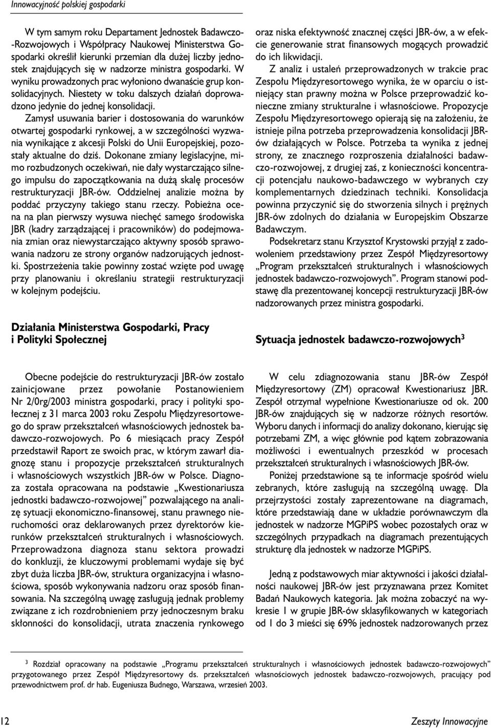 Zamys³ usuwania barier i dostosowania do warunków otwartej gospodarki rynkowej, a w szczególnoœci wyzwania wynikaj¹ce z akcesji Polski do Unii Europejskiej, pozosta³y aktualne do dziœ.