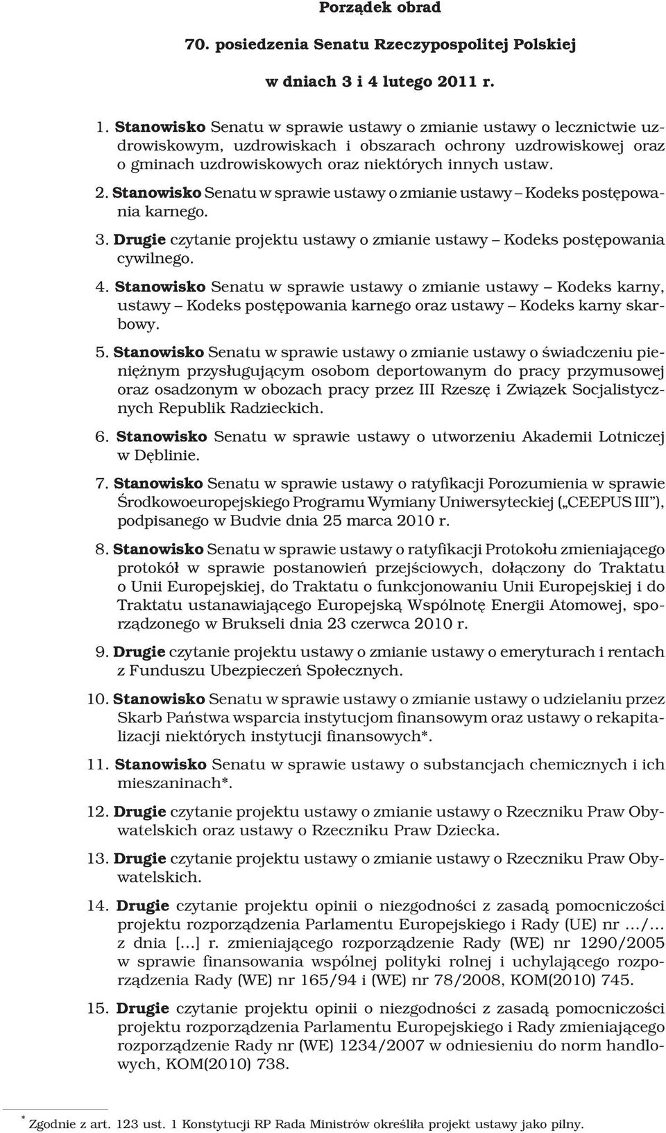 Stanowisko Senatu w sprawie ustawy o zmianie ustawy Kodeks postêpowania karnego. 3. Drugie czytanie projektu ustawy o zmianie ustawy Kodeks postêpowania cywilnego. 4.