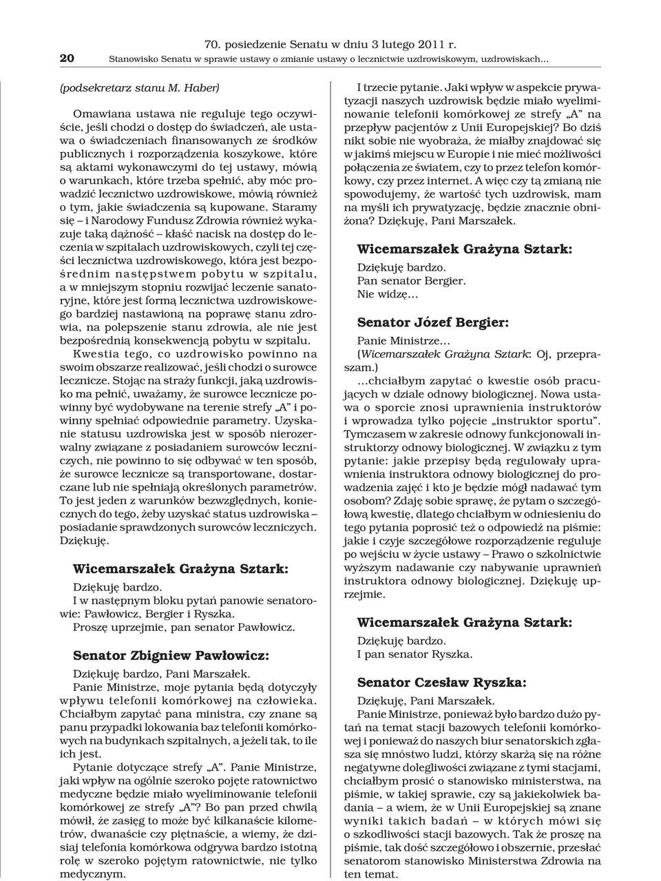 wykonawczymi do tej ustawy, mówi¹ o warunkach, które trzeba spe³niæ, aby móc prowadziæ lecznictwo uzdrowiskowe, mówi¹ równie o tym, jakie œwiadczenia s¹ kupowane.