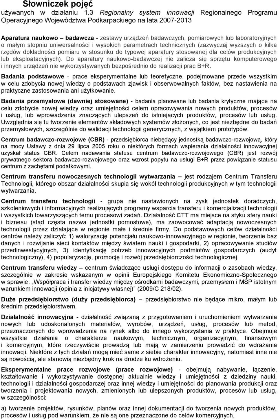 o małym stopniu uniwersalności i wysokich parametrach technicznych (zazwyczaj wyższych o kilka rzędów dokładności pomiaru w stosunku do typowej aparatury stosowanej dla celów produkcyjnych lub